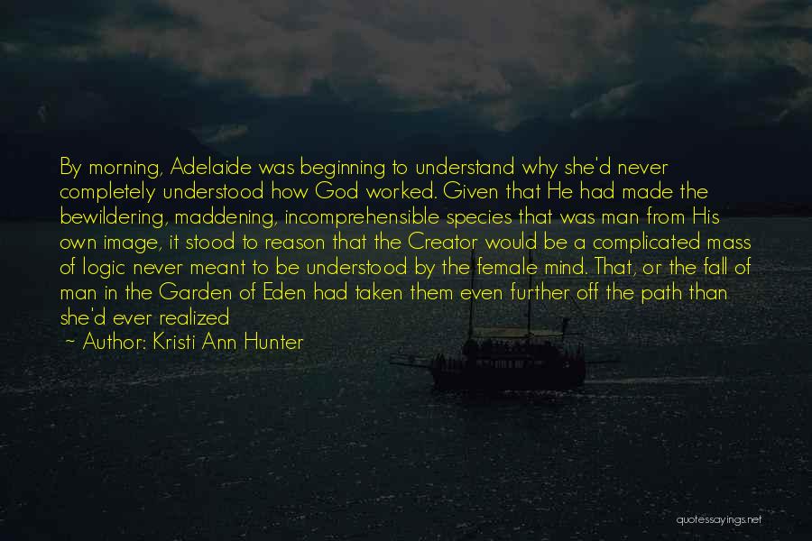 Kristi Ann Hunter Quotes: By Morning, Adelaide Was Beginning To Understand Why She'd Never Completely Understood How God Worked. Given That He Had Made