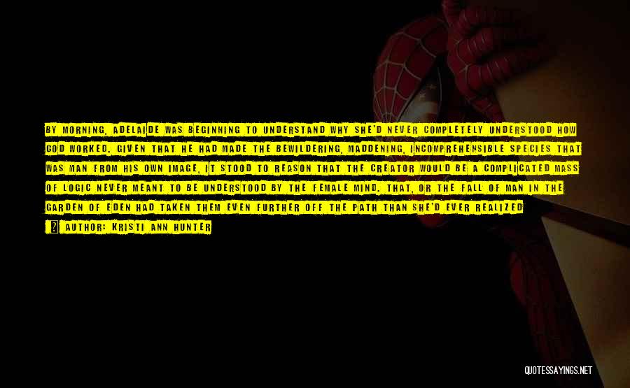 Kristi Ann Hunter Quotes: By Morning, Adelaide Was Beginning To Understand Why She'd Never Completely Understood How God Worked. Given That He Had Made