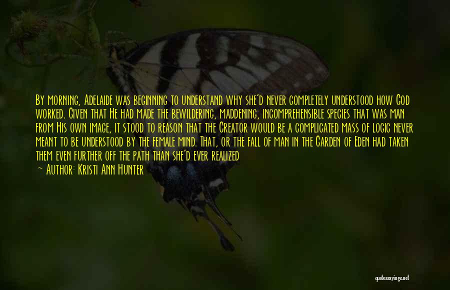 Kristi Ann Hunter Quotes: By Morning, Adelaide Was Beginning To Understand Why She'd Never Completely Understood How God Worked. Given That He Had Made