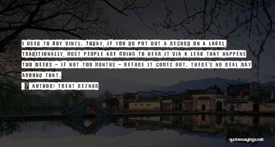 Trent Reznor Quotes: I Used To Buy Vinyl. Today, If You Do Put Out A Record On A Label, Traditionally, Most People Are