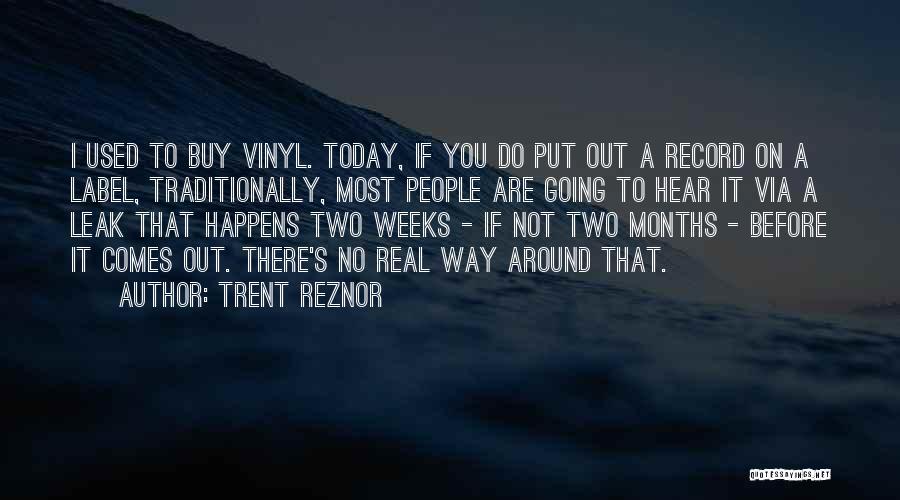 Trent Reznor Quotes: I Used To Buy Vinyl. Today, If You Do Put Out A Record On A Label, Traditionally, Most People Are