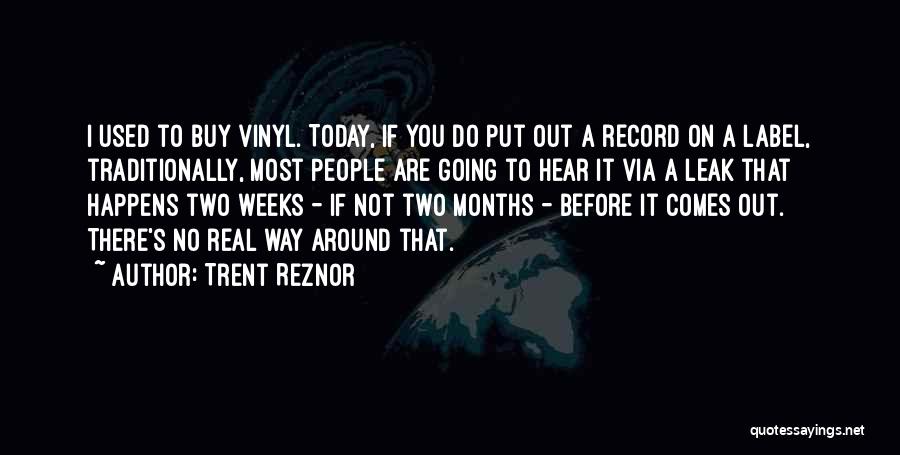 Trent Reznor Quotes: I Used To Buy Vinyl. Today, If You Do Put Out A Record On A Label, Traditionally, Most People Are