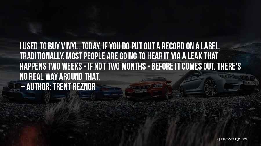 Trent Reznor Quotes: I Used To Buy Vinyl. Today, If You Do Put Out A Record On A Label, Traditionally, Most People Are