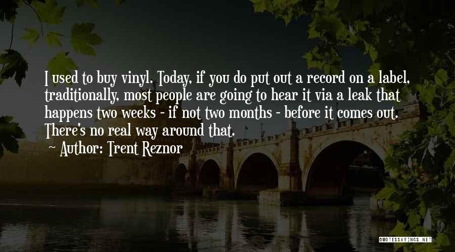 Trent Reznor Quotes: I Used To Buy Vinyl. Today, If You Do Put Out A Record On A Label, Traditionally, Most People Are