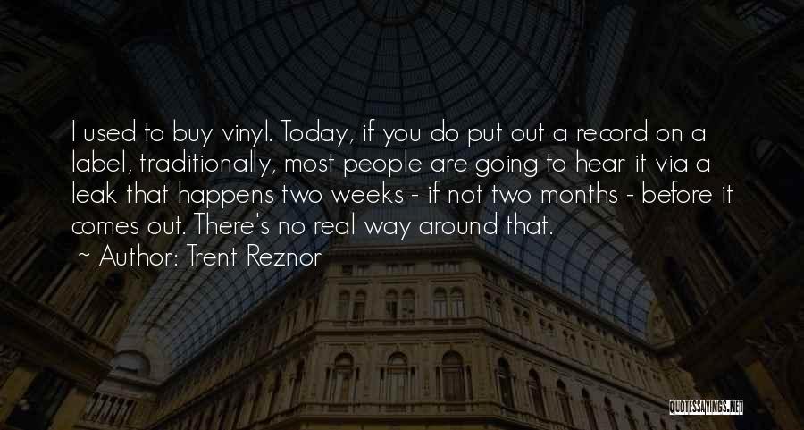 Trent Reznor Quotes: I Used To Buy Vinyl. Today, If You Do Put Out A Record On A Label, Traditionally, Most People Are
