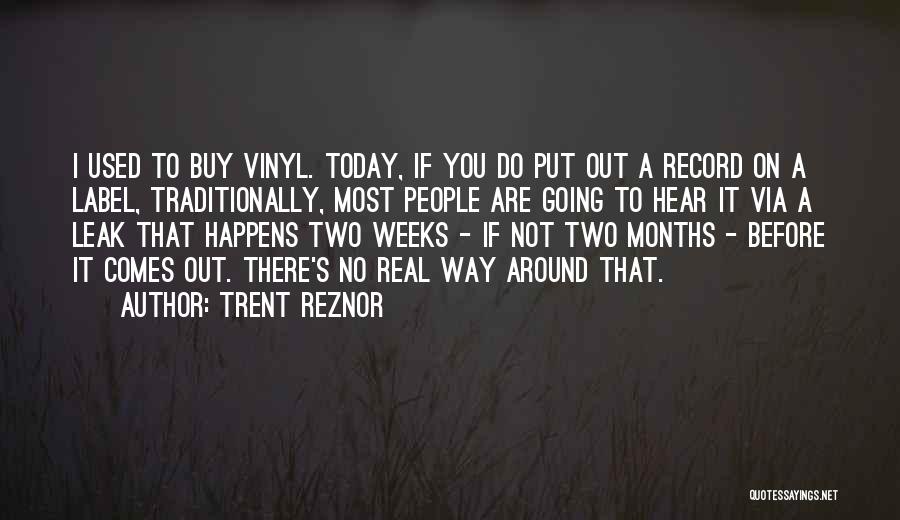 Trent Reznor Quotes: I Used To Buy Vinyl. Today, If You Do Put Out A Record On A Label, Traditionally, Most People Are