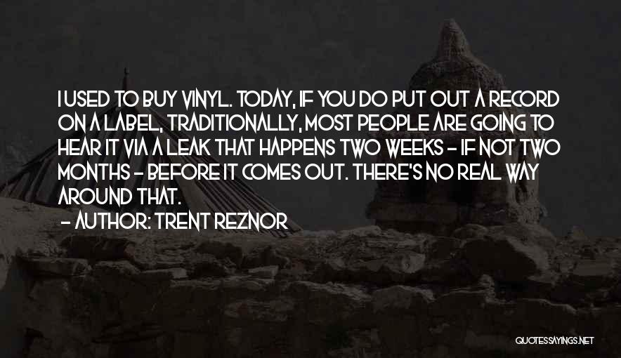 Trent Reznor Quotes: I Used To Buy Vinyl. Today, If You Do Put Out A Record On A Label, Traditionally, Most People Are