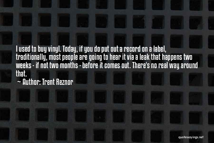 Trent Reznor Quotes: I Used To Buy Vinyl. Today, If You Do Put Out A Record On A Label, Traditionally, Most People Are