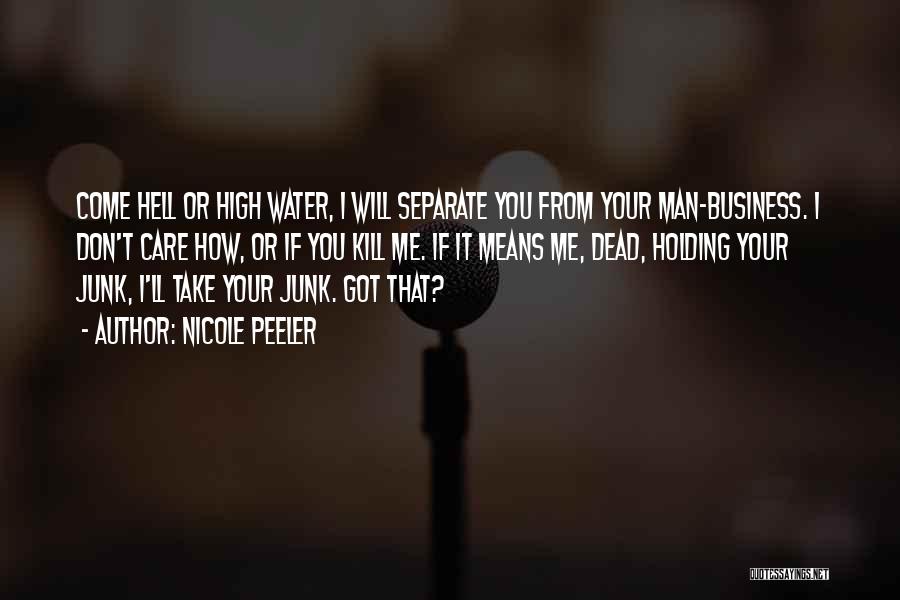 Nicole Peeler Quotes: Come Hell Or High Water, I Will Separate You From Your Man-business. I Don't Care How, Or If You Kill