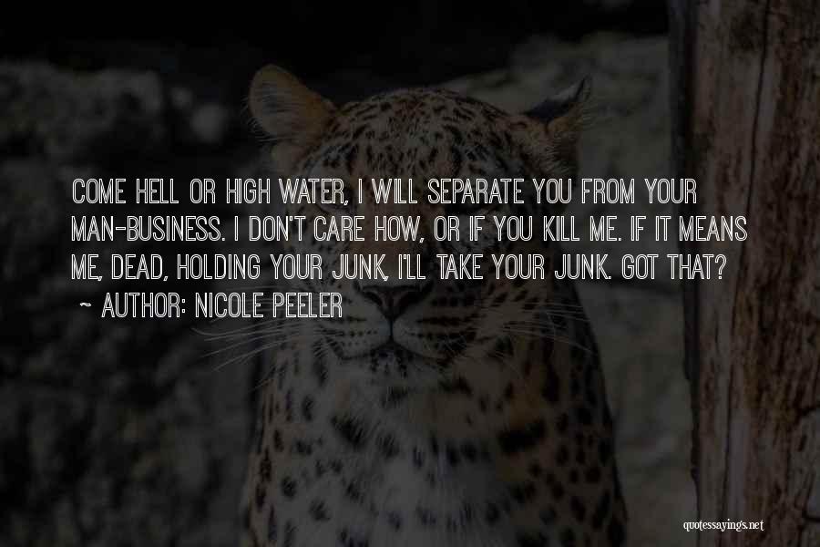 Nicole Peeler Quotes: Come Hell Or High Water, I Will Separate You From Your Man-business. I Don't Care How, Or If You Kill