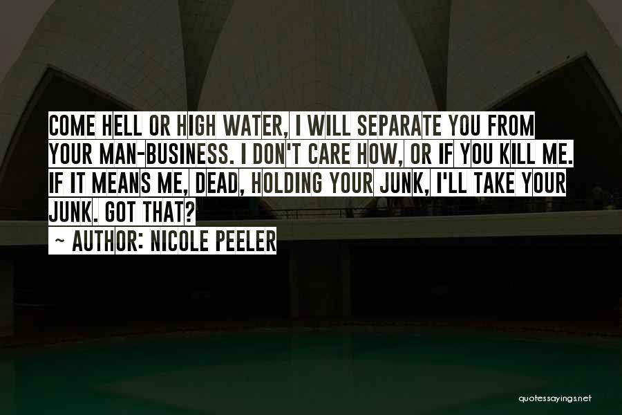 Nicole Peeler Quotes: Come Hell Or High Water, I Will Separate You From Your Man-business. I Don't Care How, Or If You Kill
