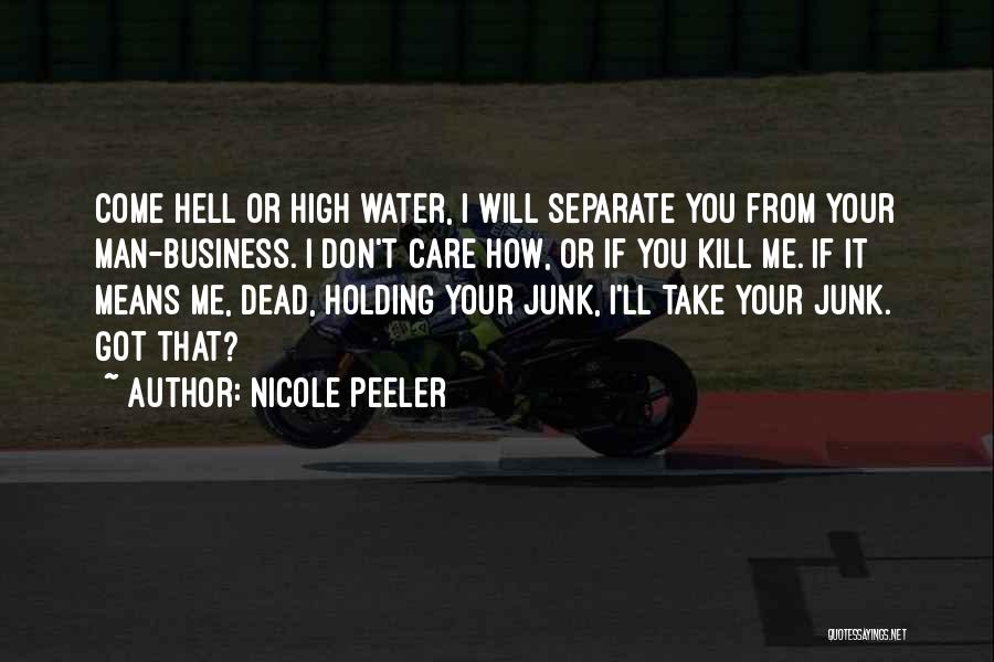 Nicole Peeler Quotes: Come Hell Or High Water, I Will Separate You From Your Man-business. I Don't Care How, Or If You Kill