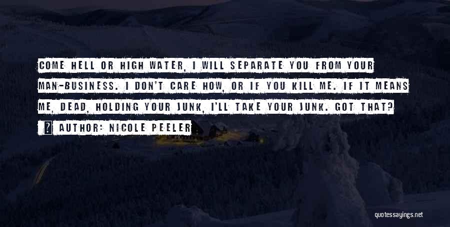 Nicole Peeler Quotes: Come Hell Or High Water, I Will Separate You From Your Man-business. I Don't Care How, Or If You Kill