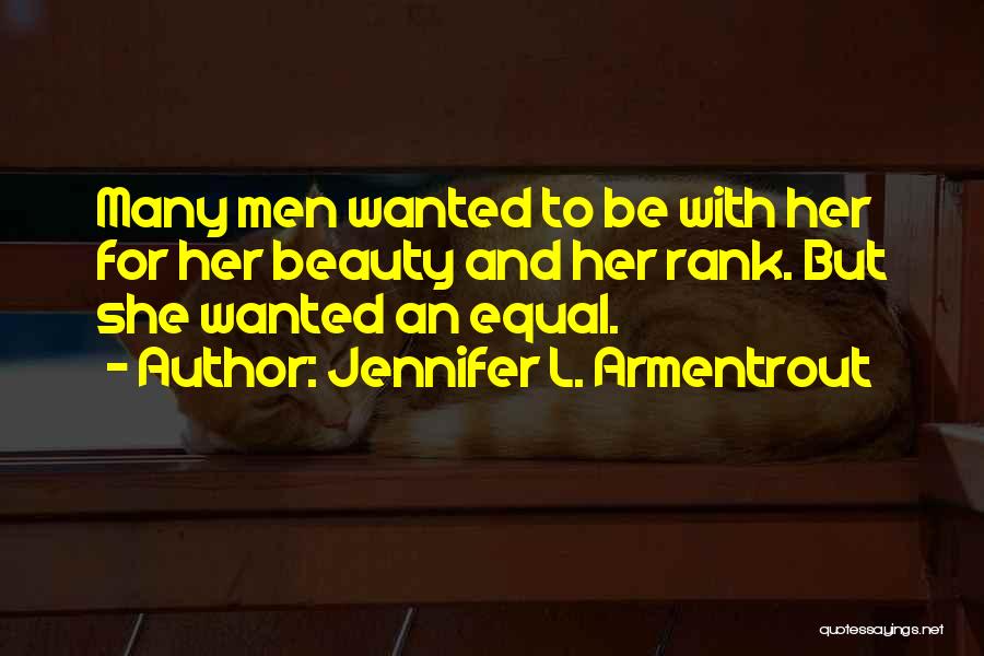 Jennifer L. Armentrout Quotes: Many Men Wanted To Be With Her For Her Beauty And Her Rank. But She Wanted An Equal.