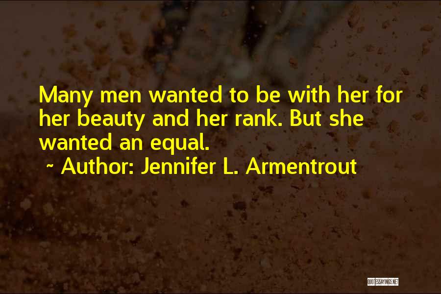 Jennifer L. Armentrout Quotes: Many Men Wanted To Be With Her For Her Beauty And Her Rank. But She Wanted An Equal.