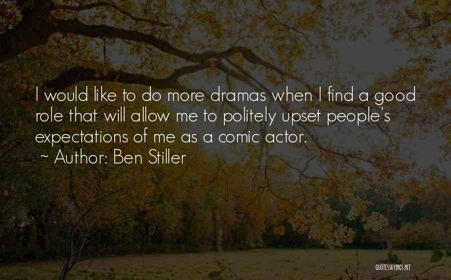 Ben Stiller Quotes: I Would Like To Do More Dramas When I Find A Good Role That Will Allow Me To Politely Upset