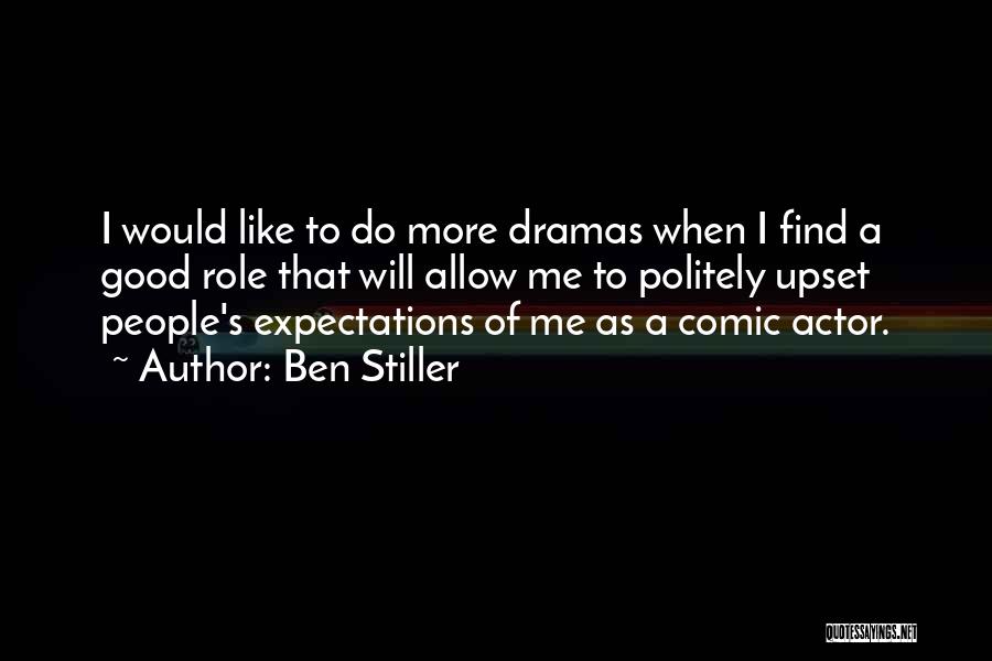 Ben Stiller Quotes: I Would Like To Do More Dramas When I Find A Good Role That Will Allow Me To Politely Upset