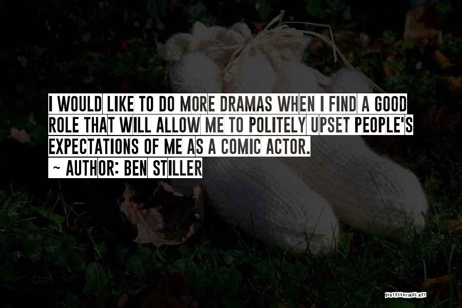Ben Stiller Quotes: I Would Like To Do More Dramas When I Find A Good Role That Will Allow Me To Politely Upset