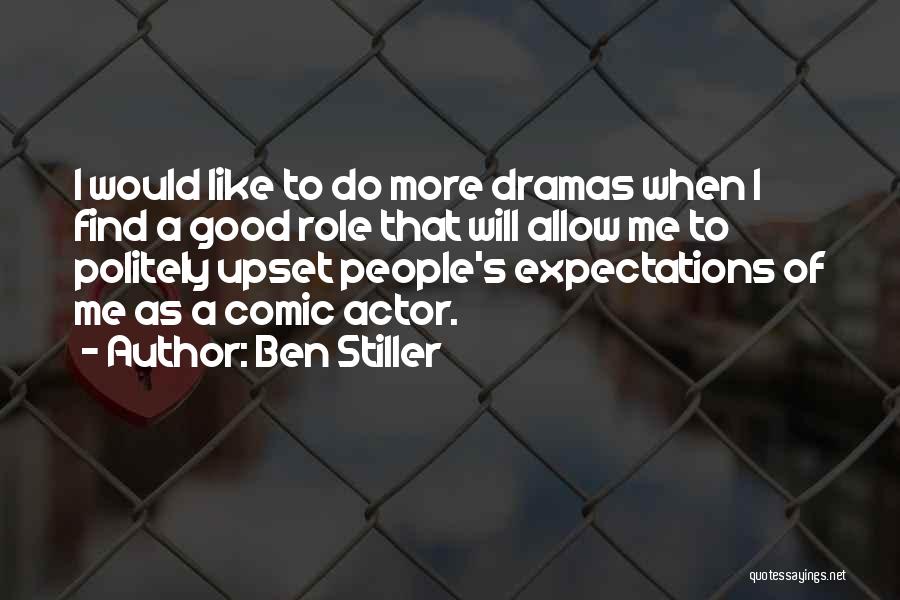 Ben Stiller Quotes: I Would Like To Do More Dramas When I Find A Good Role That Will Allow Me To Politely Upset