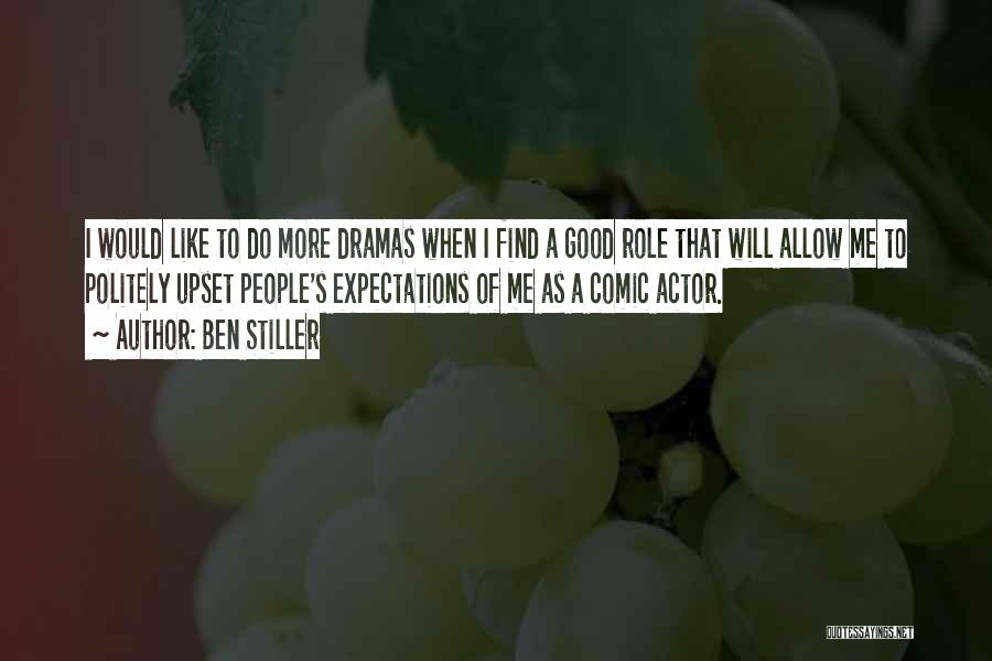 Ben Stiller Quotes: I Would Like To Do More Dramas When I Find A Good Role That Will Allow Me To Politely Upset