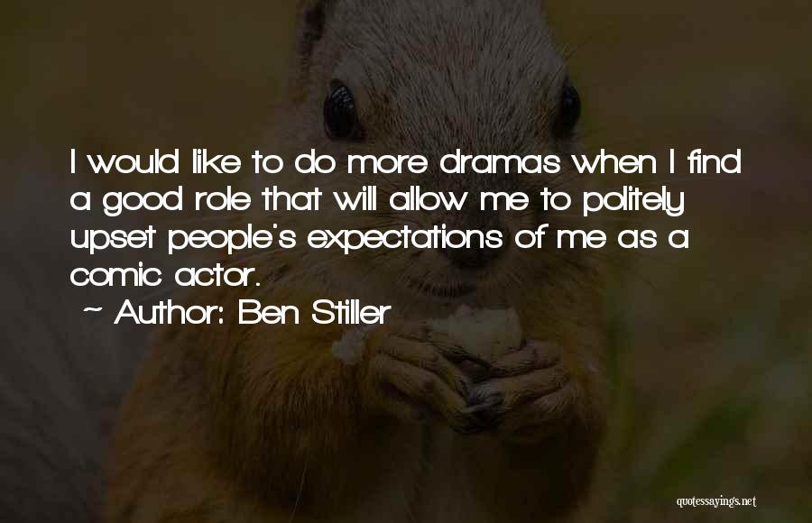 Ben Stiller Quotes: I Would Like To Do More Dramas When I Find A Good Role That Will Allow Me To Politely Upset