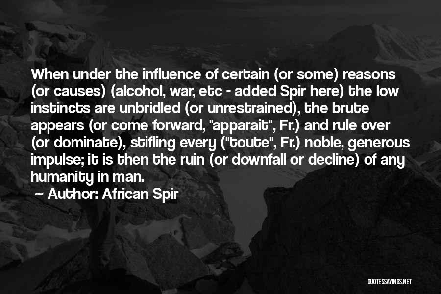 African Spir Quotes: When Under The Influence Of Certain (or Some) Reasons (or Causes) (alcohol, War, Etc - Added Spir Here) The Low