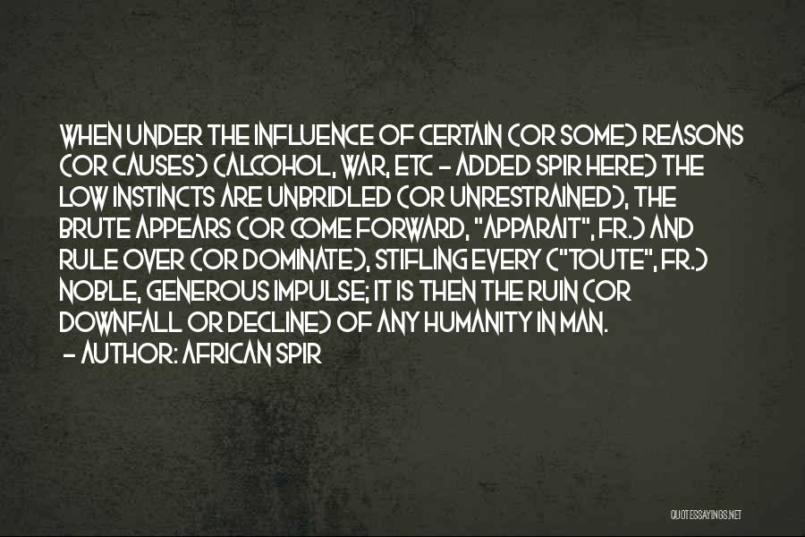 African Spir Quotes: When Under The Influence Of Certain (or Some) Reasons (or Causes) (alcohol, War, Etc - Added Spir Here) The Low