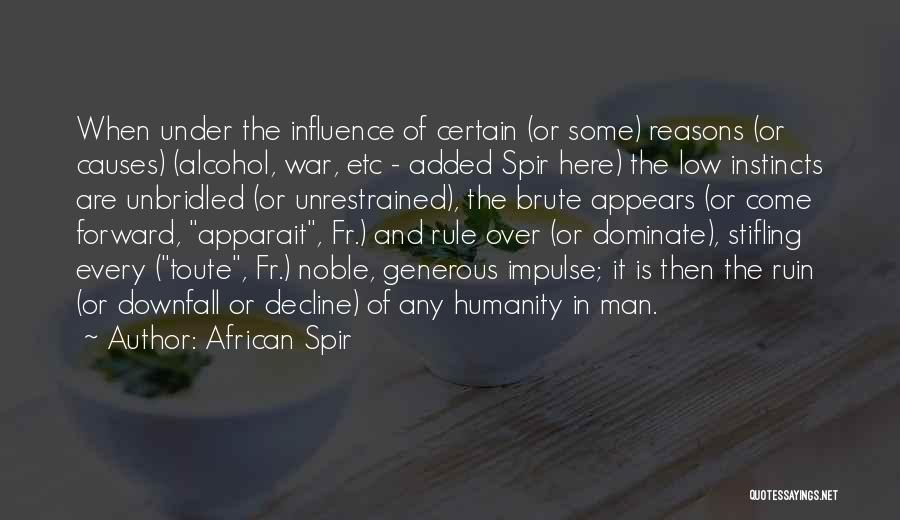 African Spir Quotes: When Under The Influence Of Certain (or Some) Reasons (or Causes) (alcohol, War, Etc - Added Spir Here) The Low