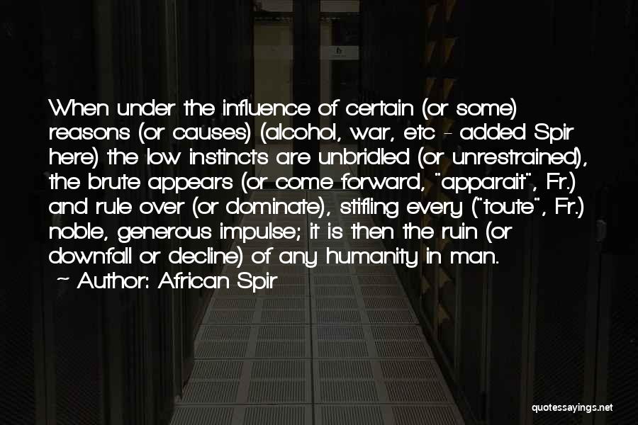 African Spir Quotes: When Under The Influence Of Certain (or Some) Reasons (or Causes) (alcohol, War, Etc - Added Spir Here) The Low