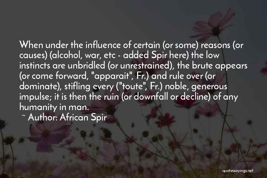 African Spir Quotes: When Under The Influence Of Certain (or Some) Reasons (or Causes) (alcohol, War, Etc - Added Spir Here) The Low