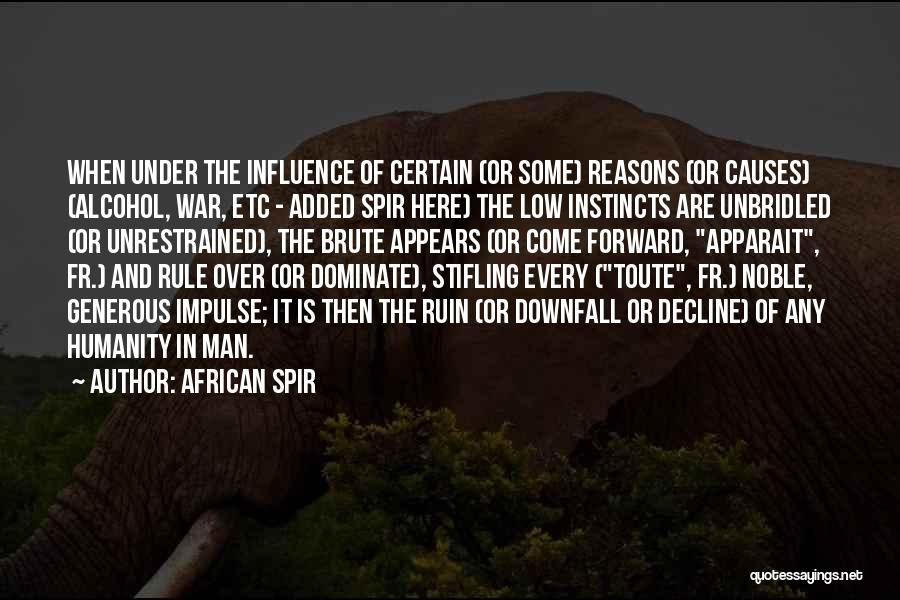 African Spir Quotes: When Under The Influence Of Certain (or Some) Reasons (or Causes) (alcohol, War, Etc - Added Spir Here) The Low