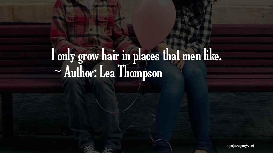 Lea Thompson Quotes: I Only Grow Hair In Places That Men Like.