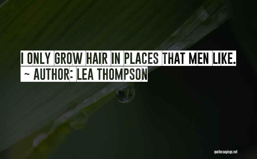 Lea Thompson Quotes: I Only Grow Hair In Places That Men Like.