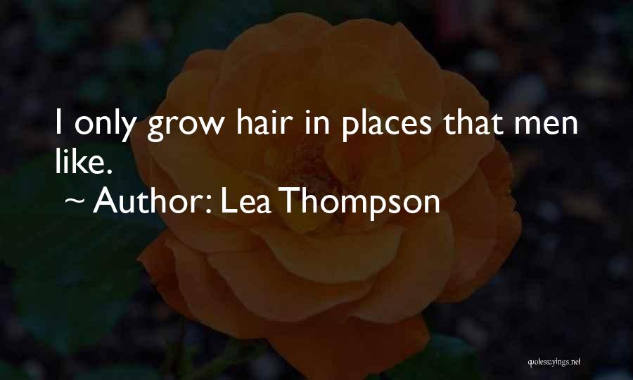 Lea Thompson Quotes: I Only Grow Hair In Places That Men Like.