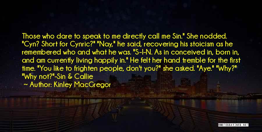 Kinley MacGregor Quotes: Those Who Dare To Speak To Me Directly Call Me Sin. She Nodded. Cyn? Short For Cynric? Nay, He Said,