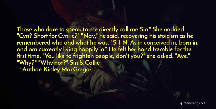 Kinley MacGregor Quotes: Those Who Dare To Speak To Me Directly Call Me Sin. She Nodded. Cyn? Short For Cynric? Nay, He Said,