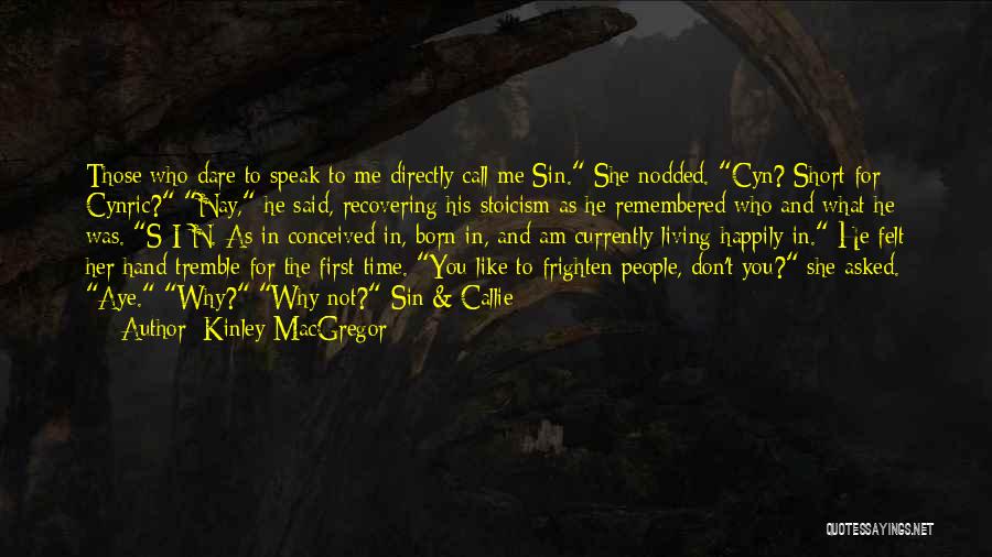 Kinley MacGregor Quotes: Those Who Dare To Speak To Me Directly Call Me Sin. She Nodded. Cyn? Short For Cynric? Nay, He Said,