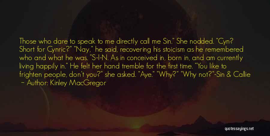 Kinley MacGregor Quotes: Those Who Dare To Speak To Me Directly Call Me Sin. She Nodded. Cyn? Short For Cynric? Nay, He Said,