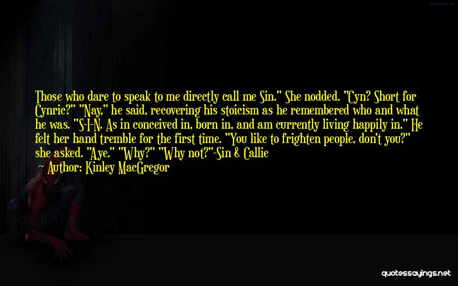 Kinley MacGregor Quotes: Those Who Dare To Speak To Me Directly Call Me Sin. She Nodded. Cyn? Short For Cynric? Nay, He Said,