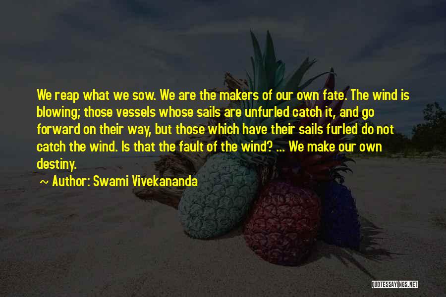 Swami Vivekananda Quotes: We Reap What We Sow. We Are The Makers Of Our Own Fate. The Wind Is Blowing; Those Vessels Whose