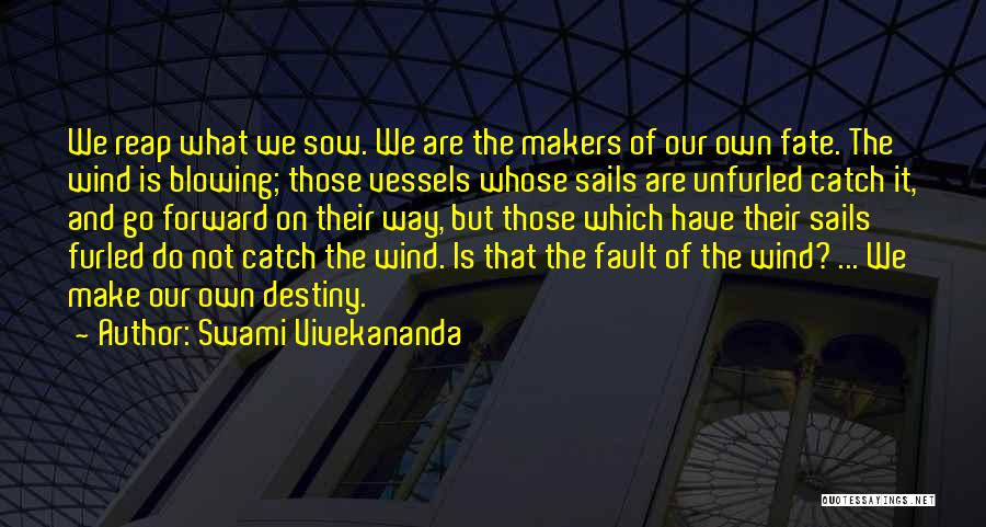 Swami Vivekananda Quotes: We Reap What We Sow. We Are The Makers Of Our Own Fate. The Wind Is Blowing; Those Vessels Whose