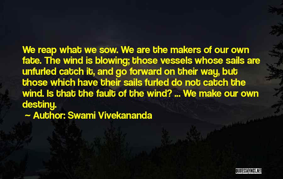 Swami Vivekananda Quotes: We Reap What We Sow. We Are The Makers Of Our Own Fate. The Wind Is Blowing; Those Vessels Whose