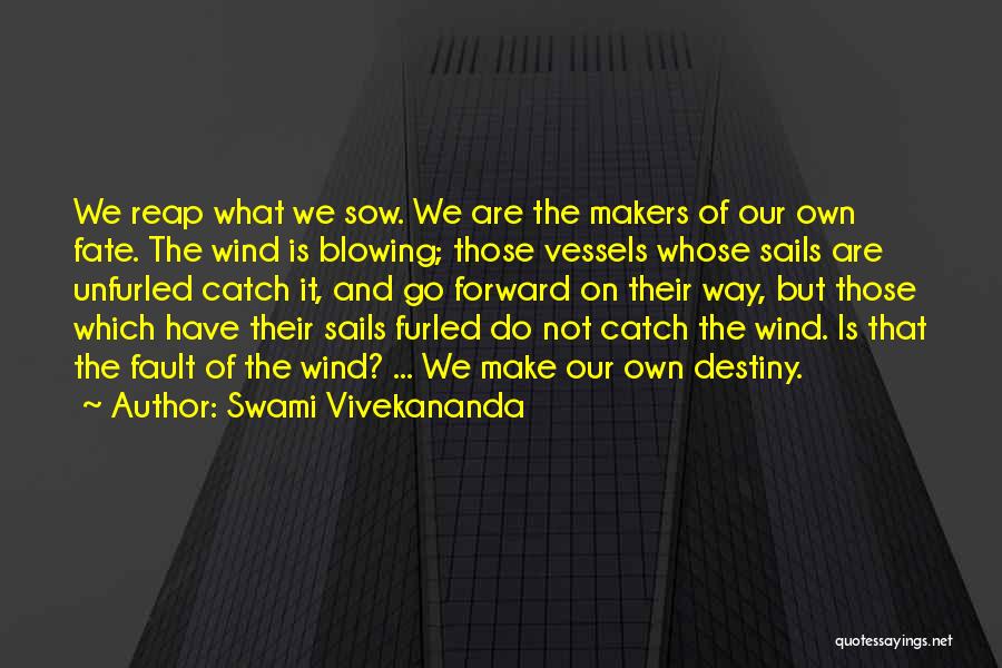 Swami Vivekananda Quotes: We Reap What We Sow. We Are The Makers Of Our Own Fate. The Wind Is Blowing; Those Vessels Whose