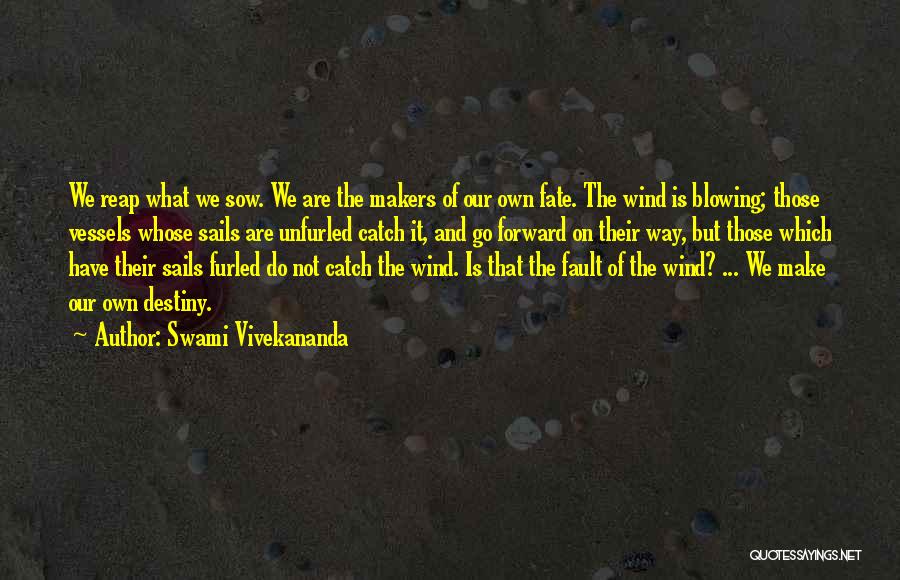 Swami Vivekananda Quotes: We Reap What We Sow. We Are The Makers Of Our Own Fate. The Wind Is Blowing; Those Vessels Whose