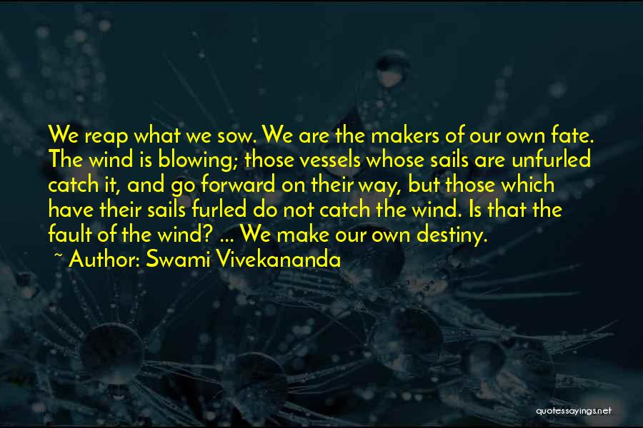 Swami Vivekananda Quotes: We Reap What We Sow. We Are The Makers Of Our Own Fate. The Wind Is Blowing; Those Vessels Whose