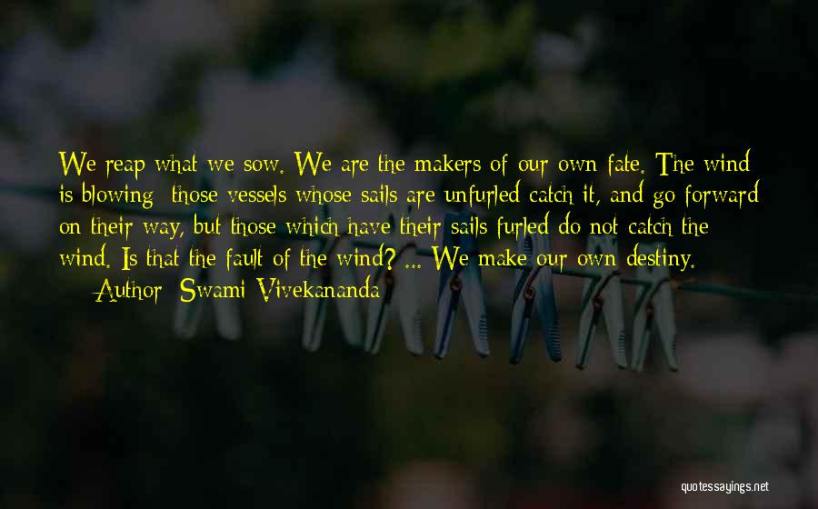 Swami Vivekananda Quotes: We Reap What We Sow. We Are The Makers Of Our Own Fate. The Wind Is Blowing; Those Vessels Whose