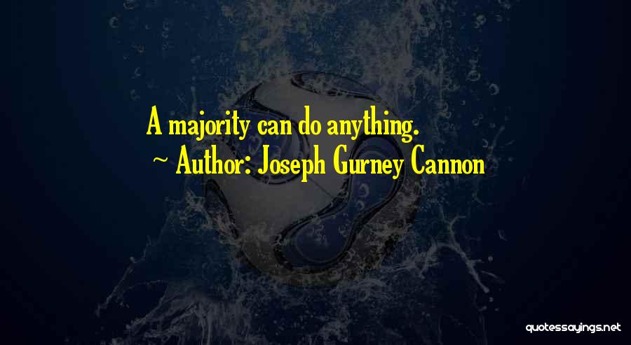 Joseph Gurney Cannon Quotes: A Majority Can Do Anything.