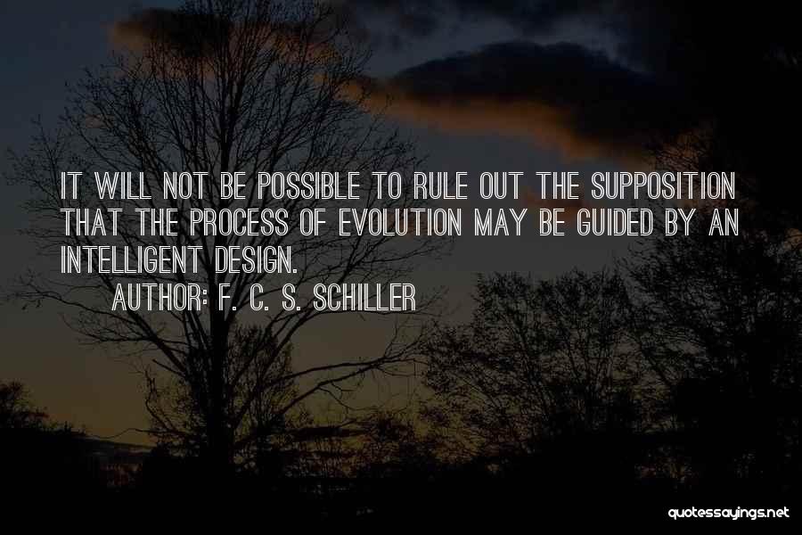 F. C. S. Schiller Quotes: It Will Not Be Possible To Rule Out The Supposition That The Process Of Evolution May Be Guided By An