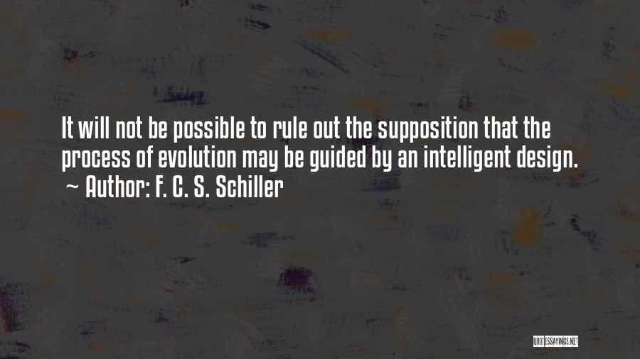 F. C. S. Schiller Quotes: It Will Not Be Possible To Rule Out The Supposition That The Process Of Evolution May Be Guided By An