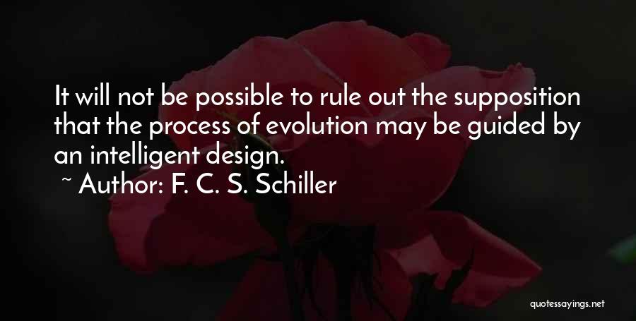 F. C. S. Schiller Quotes: It Will Not Be Possible To Rule Out The Supposition That The Process Of Evolution May Be Guided By An